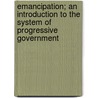 Emancipation; An Introduction To The System Of Progressive Government door Norbert Lafayette Savay