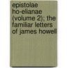 Epistolae Ho-Elianae (Volume 2); The Familiar Letters Of James Howell by James Howell