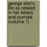 George Eliot's Life As Related In Her Letters And Journals (Volume 1) by George Eliott
