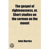 Gospel Of Righteousness, Or, Short Studies On The Sermon On The Mount door John Harries