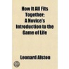 How It All Fits Together; A Novice's Introduction To The Game Of Life by Leonard Alston