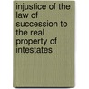 Injustice Of The Law Of Succession To The Real Property Of Intestates by Peter John Locke King