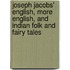 Joseph Jacobs' English, More English, And Indian Folk And Fairy Tales