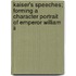 Kaiser's Speeches; Forming A Character Portrait Of Emperor William Ii