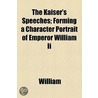 Kaiser's Speeches; Forming A Character Portrait Of Emperor William Ii door Uncle William