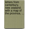 Letters From Canterbury, New Zealand; With A Map Of The Province, ... by Robert Bateman Paul