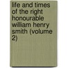 Life And Times Of The Right Honourable William Henry Smith (Volume 2) by Sir Maxwell Herbert