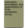 Maturation, Fecundation, And Segmentation Of Limax Campestris, Binney by Edward Laurens Mark