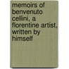 Memoirs Of Benvenuto Cellini, A Florentine Artist, Written By Himself door Benvenuto Cellini