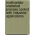 Multivariate Statistical Process Control With Industrial Applications