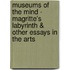 Museums Of The Mind - Magritte's Labyrinth & Other Essays In The Arts