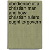 Obedience Of A Christian Man And How Christian Rulers Ought To Govern by William Tyndale