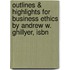 Outlines & Highlights For Business Ethics By Andrew W. Ghillyer, Isbn
