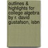 Outlines & Highlights For College Algebra By R. David Gustafson, Isbn