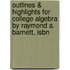 Outlines & Highlights For College Algebra By Raymond A. Barnett, Isbn