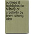 Outlines & Highlights For History Of Creativity By Brent Strong, Isbn