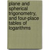 Plane And Spherical Trigonometry, And Four-Place Tables Of Logarithms door William Anthony Granville