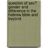 Question Of Sex? Gender And Difference In The Hebrew Bible And Beyond