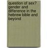 Question Of Sex? Gender And Difference In The Hebrew Bible And Beyond by Deborah W. Rooke