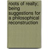 Roots Of Realty; Being Suggestions For A Philosophical Reconstruction door Ernest Belfort Bax