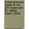 Select Practical Works Of Rev. John Howe And Dr. William Bates (1830) door John Howe