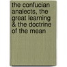 The Confucian Analects, The Great Learning & The Doctrine Of The Mean by James Confucius