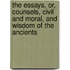 The Essays, Or, Counsels, Civil And Moral, And Wisdom Of The Ancients