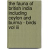 The Fauna Of British India Including Ceylon And Burma - Birds Vol Iii door W.T. Blanford