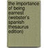 The Importance Of Being Earnest (Webster's Spanish Thesaurus Edition)