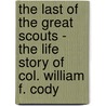 The Last Of The Great Scouts - The Life Story Of Col. William F. Cody door Helen Wetmore