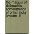 The Marquis Of Dalhousie's Administration Of British India (Volume 1)