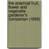 The Practical Fruit, Flower And Vegetable Gardener's Companion (1855)