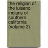 The Religion Of The Luiseno Indians Of Southern California (Volume 2) by Constance Goddard Du Bois