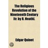 The Religious Revolution Of The Nineteenth Century [Tr. By R. Heath]. door Edgar Quinet