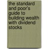 The Standard And Poor's Guide To Building Wealth With Dividend Stocks by Joseph Tigue