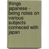 Things Japanese - Being Notes On Various Subjects Conneced With Japan door Basil Hall Chamberlain