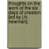 Thoughts On The Work Of The Six Days Of Creation [Ed By J.H. Newman].