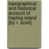 Topographical And Historical Account Of Hayling Island [By R. Scott]. door Richard Scott