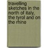 Travelling Sketches In The North Of Italy, The Tyrol And On The Rhine