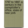 1797 To 1897. A Century In The Comptroller's Office, State Of New York by James Arthur Roberts