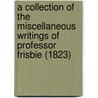 A Collection Of The Miscellaneous Writings Of Professor Frisbie (1823) door Levi Frisbie