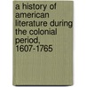 A History Of American Literature During The Colonial Period, 1607-1765 by Moses Coit Tyler