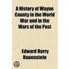 A History Of Wayne County In The World War And In The Wars Of The Past door Edward Harry Hauenstein