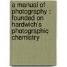 A Manual Of Photography : Founded On Hardwich's Photographic Chemistry door George Dawson