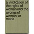 A Vindication Of The Rights Of Woman And The Wrongs Of Woman, Or Maria