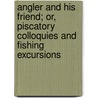 Angler And His Friend; Or, Piscatory Colloquies And Fishing Excursions door John Davy