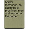 Border Memories, Or, Sketches Of Prominent Men And Women Of The Border door Walter Riddell Carre