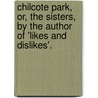 Chilcote Park, Or, The Sisters, By The Author Of 'Likes And Dislikes'. by Chilcote Park