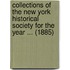Collections Of The New York Historical Society For The Year ... (1885)