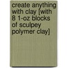 Create Anything with Clay [With 8 1-Oz Blocks of Sculpey Polymer Clay] door Laura Torres